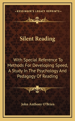 Silent Reading: With Special Reference to Methods for Developing Speed, a Study in the Psychology and Pedagogy of Reading - O'Brien, John Anthony
