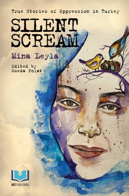 Silent Scream: True Stories of Oppression in Turkey - Publishing, Ast (Contributions by), and Polat, Sueda (Editor), and Silenced Turkey, Advocates Of