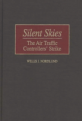 Silent Skies: The Air Traffic Controllers' Strike - Nordlund, Willis