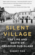Silent Village: The Life and Death of Oradour-sur-Glane