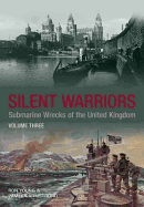 Silent Warriors Volume One: Submarine Wrecks of the United Kingdom