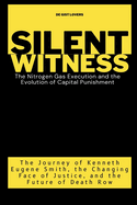 Silent Witness: The Nitrogen Gas Execution and the Evolution of Capital Punishment: The Journey of Kenneth Eugene Smith, the Changing Face of Justice, and the Future of Death Row