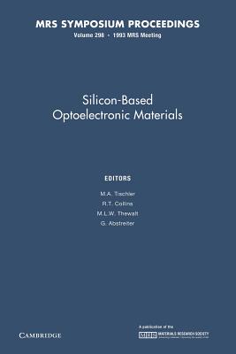 Silicon-Based Optoelectronic Materials: Volume 298 - Tischler, M. A. (Editor), and Collins, R. T. (Editor), and Thewalt, M. L. W. (Editor)