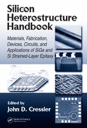 Silicon Heterostructure Handbook: Materials, Fabrication, Devices, Circuits, and Applications of Sige and Si Strained-Layer Epitaxy