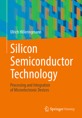 Silicon Semiconductor Technology: Processing and Integration of Microelectronic Devices - Hilleringmann, Ulrich