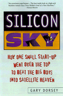 Silicon Sky: How One Small Start-Up Went Over the Top and Beat the Big Boys Into Satellite Heaven