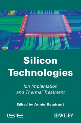 Silicon Technologies: Ion Implantation and Thermal Treatment - Baudrant, Annie (Editor)