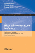 Silicon Valley Cybersecurity Conference: First Conference, Svcc 2020, San Jose, Ca, Usa, December 17-19, 2020, Revised Selected Papers