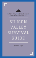 Silicon Valley Survival Guide: 4 Steps to Living Your Dream Life in Silicon Valley