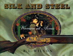 Silk and Steel: Women at Arms - Wilson, R L