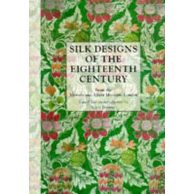 Silk Designs of the Eighteenth Century: From the Victoria and Albert Museum, London - Victoria and Albert Museum, and Browne, Clare (Editor)