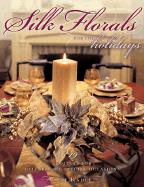 Silk Florals for the Holidays: 19 Projects for Celebrating Special Occasions - Kahle, Cele