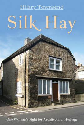 Silk Hay: One Woman's Fight for Architectural Heritage - Townsend, Hilary
