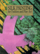 Silk Painting for Fashion and Fine Art: Techniques for Making Ties, Scarves, Dresses, Decorative Pillows and Fine Art P Aintings - Moyer, Susan