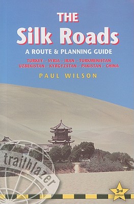 Silk Roads: A Route & Planning Guide - Wilson, Paul A