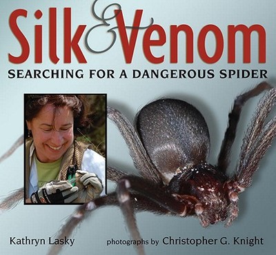 Silk & Venom: Searching for a Dangerous Spider - Lasky, Kathryn, and Knight, Christopher G (Photographer)