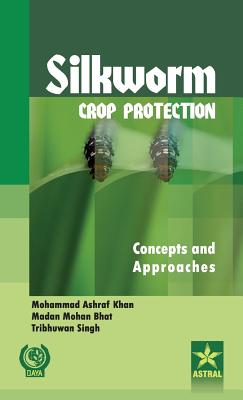 Silkworm Crop Protection: Concepts and Approaches - Khan, Mohammad Ashraf & Bhat Madan Moha