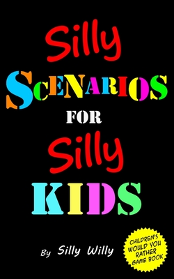 Silly Scenarios for Silly Kids (Children's Would you Rather Game Book) - Willy, Silly