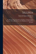 Siluria: The History of the Oldest Known Rocks Containing Organic Remains, With a Brief Sketch of the Distribution of Gold Over the Earth