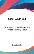 Silver And Gold: A Story Of Luck And Love In A Western Mining Camp