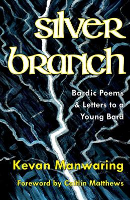 Silver Branch: Bardic Poems & Letters to a Young Bard - Manwaring, Kevan, and Matthews, Caitlin (Foreword by)