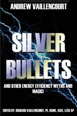 Silver Bullets: ...and Other Energy Efficiency Myths and Magic! - Vaillencourt, Richard (Editor), and Vaillencourt, Andrew