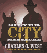 Silver City Massacre - West, Charles G, and Meskimen, Jim, Mr. (Read by)