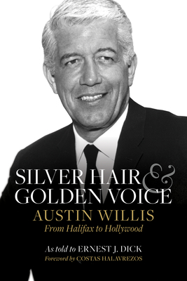 Silver Hair and Golden Voice: Austin Willis, from Halifax to Hollywood - Dick, Ernest, and Halavrezos, Costas (Foreword by), and Foley MacDonald, Ron (Afterword by)