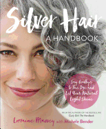 Silver Hair: Say Goodbye to the Dye and Let Your Natural Light Shine; A Handbook