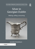 Silver in Georgian Dublin: Making, Selling, Consuming