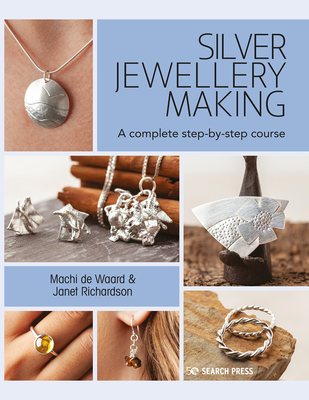 Silver Jewellery Making: A Complete Step-by-Step Course - de Waard, Machi, and Richardson, Janet