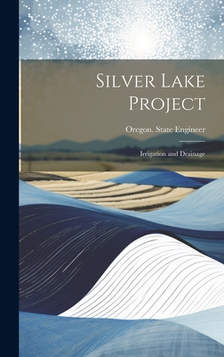 Silver Lake Project: Irrigation and Drainage - Oregon State Engineer (Creator)