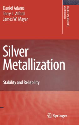Silver Metallization: Stability and Reliability - Adams, Daniel, and Alford, Terry L, and Mayer, James W