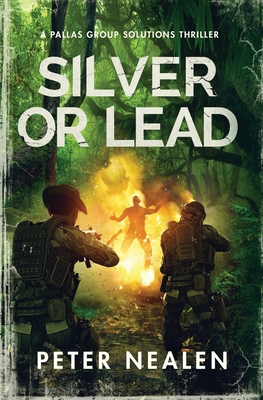 Silver or Lead: A Pallas Group Solutions Thriller - Nealen, Peter