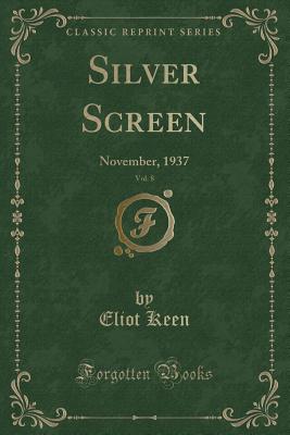 Silver Screen, Vol. 8: November, 1937 (Classic Reprint) - Keen, Eliot