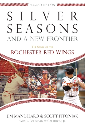 Silver Seasons and a New Frontier: The Story of the Rochester Red Wings - Mandelaro, Jim, and Pitoniak, Scott