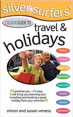 Silver Surfer's Colour Guide to Travel and Holidays - Veness, Simon, and Veness, Susan