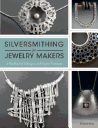 Silversmithing for Jewelry Makers: A Handbook of Techniques and Surface Treatments