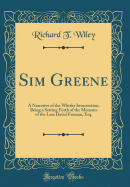Sim Greene: A Narrative of the Whisky Insurrection, Being a Setting Forth of the Memoirs of the Late David Froman, Esq. (Classic Reprint)