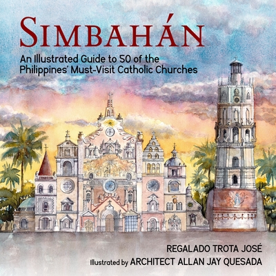 Simbahan: An Illustrated Guide to 50 of the Philippines' Must-Visit Catholic Churches - Jose, Regalado Trota