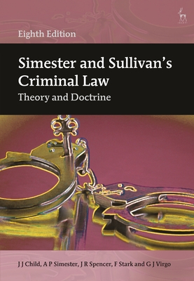 Simester and Sullivan's Criminal Law: Theory and Doctrine - Child, J J, Dr., and Simester, A P, Professor, and Spencer, J R