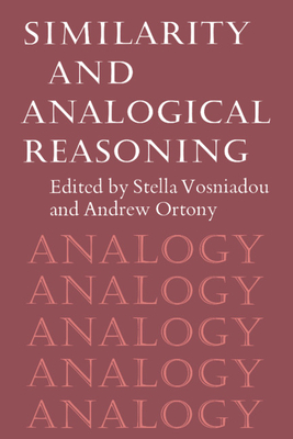 Similarity and Analogical Reasoning - Vosniadou, Stella (Editor), and Ortony, Andrew (Editor), and Stella, Vosniadou (Editor)