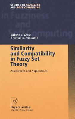 Similarity and Compatibility in Fuzzy Set Theory: Assessment and Applications - Cross, Valerie V, and Sudkamp, Thomas A