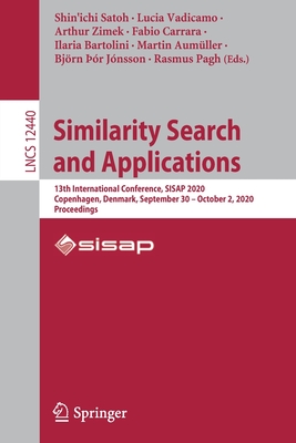 Similarity Search and Applications: 13th International Conference, SISAP 2020, Copenhagen, Denmark, September 30 - October 2, 2020, Proceedings - Satoh, Shin'ichi (Editor), and Vadicamo, Lucia (Editor), and Zimek, Arthur (Editor)