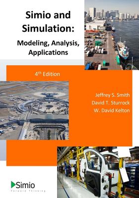 Simio and Simulation: Modeling, Analysis, Applications: 4th Edition - Sturrock, David T, and Kelton, W David, and Smith, Jeffrey S