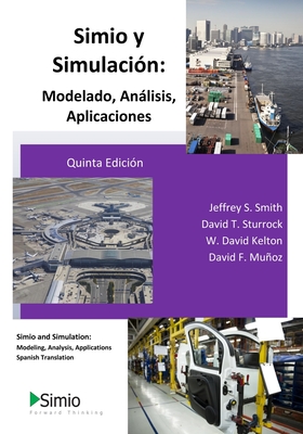 Simio y Simulaci?n: Modelado, Anlisis, Aplicaciones: Simio and Simulation: Modeling, Analysis, Applications - Spanish Translation - Sturrock, David T, and Kelton, W David, and Munoz, David F