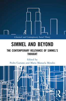 Simmel and Beyond: The Contemporary Relevance of Simmel's Thought - Caetano, Pedro (Editor), and Mendes, Maria Manuela (Editor)