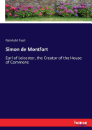 Simon de Montfort: Earl of Leicester, the Creator of the House of Commons