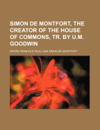 Simon de Montfort, the Creator of the House of Commons, Tr. by U.M. Goodwin