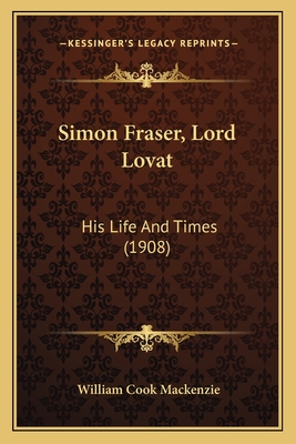 Simon Fraser, Lord Lovat: His Life and Times (1908) - MacKenzie, William Cook